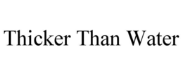THICKER THAN WATER trademark