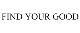 FIND YOUR GOOD trademark