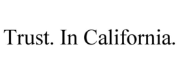 TRUST. IN CALIFORNIA. trademark