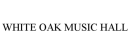 WHITE OAK MUSIC HALL trademark
