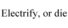 ELECTRIFY, OR DIE trademark