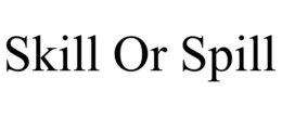 SKILL OR SPILL trademark