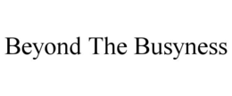 BEYOND THE BUSYNESS trademark