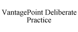 VANTAGEPOINT DELIBERATE PRACTICE trademark