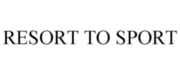 RESORT TO SPORT trademark