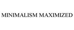 MINIMALISM MAXIMIZED trademark