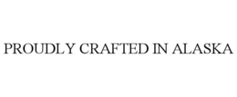 PROUDLY CRAFTED IN ALASKA trademark