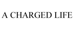 A CHARGED LIFE trademark