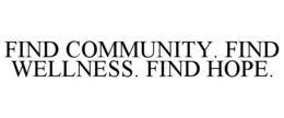 FIND COMMUNITY. FIND WELLNESS. FIND HOPE. trademark