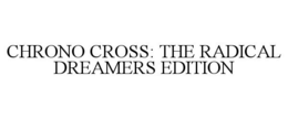 CHRONO CROSS: THE RADICAL DREAMERS EDITION trademark