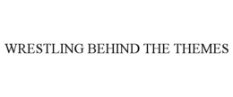 WRESTLING BEHIND THE THEMES trademark