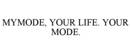 MYMODE, YOUR LIFE. YOUR MODE. trademark
