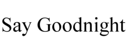 SAY GOODNIGHT trademark