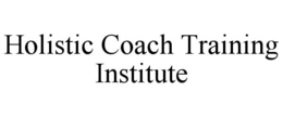 HOLISTIC COACH TRAINING INSTITUTE trademark