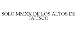 SOLO MMXX DE LOS ALTOS DE JALISCO trademark
