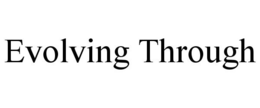 EVOLVING THROUGH trademark