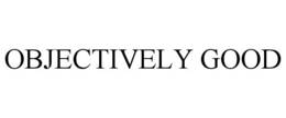 OBJECTIVELY GOOD trademark