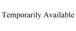 TEMPORARILY AVAILABLE trademark