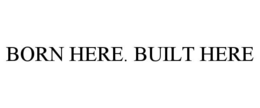 BORN HERE. BUILT HERE trademark