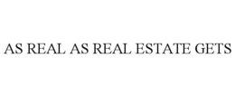AS REAL AS REAL ESTATE GETS trademark