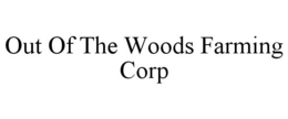 OUT OF THE WOODS FARMING CORP trademark