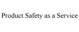 PRODUCT SAFETY AS A SERVICE trademark