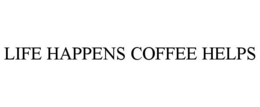 LIFE HAPPENS COFFEE HELPS trademark