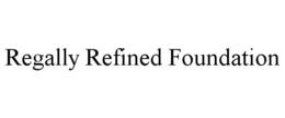 REGALLY REFINED FOUNDATION trademark
