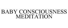 BABY CONSCIOUSNESS MEDITATION trademark