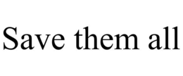 SAVE THEM ALL trademark