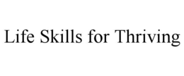 LIFE SKILLS FOR THRIVING trademark