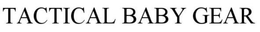 TACTICAL BABY GEAR trademark