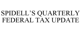 SPIDELL'S QUARTERLY FEDERAL TAX UPDATE trademark