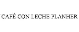 CAFÉ CON LECHE PLANHER trademark