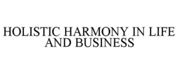 HOLISTIC HARMONY IN LIFE AND BUSINESS trademark