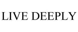 LIVE DEEPLY trademark