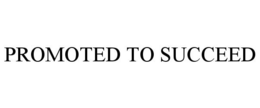 PROMOTED TO SUCCEED trademark