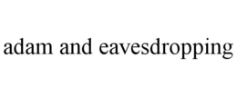 ADAM AND EAVESDROPPING trademark