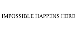 IMPOSSIBLE HAPPENS HERE trademark