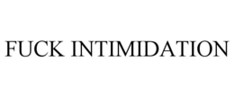 FUCK INTIMIDATION trademark