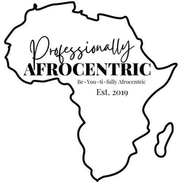 PROFESSIONALLY AFROCENTRIC BE~YOU~TI~FULLY AFROCENTRIC EST. 2019 trademark