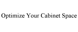 OPTIMIZE YOUR CABINET SPACE trademark