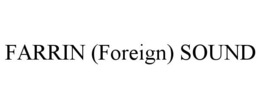 FARRIN (FOREIGN) SOUND trademark