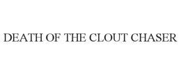 DEATH OF THE CLOUT CHASER trademark