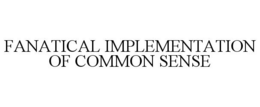FANATICAL IMPLEMENTATION OF COMMON SENSE trademark