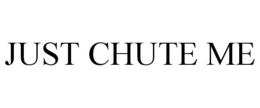 JUST CHUTE ME trademark