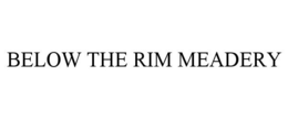 BELOW THE RIM MEADERY trademark