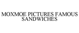 MOXMOE PICTURES FAMOUS SANDWICHES trademark