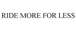 RIDE MORE FOR LESS trademark
