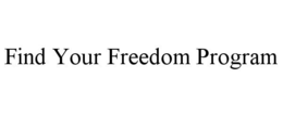 FIND YOUR FREEDOM PROGRAM trademark
